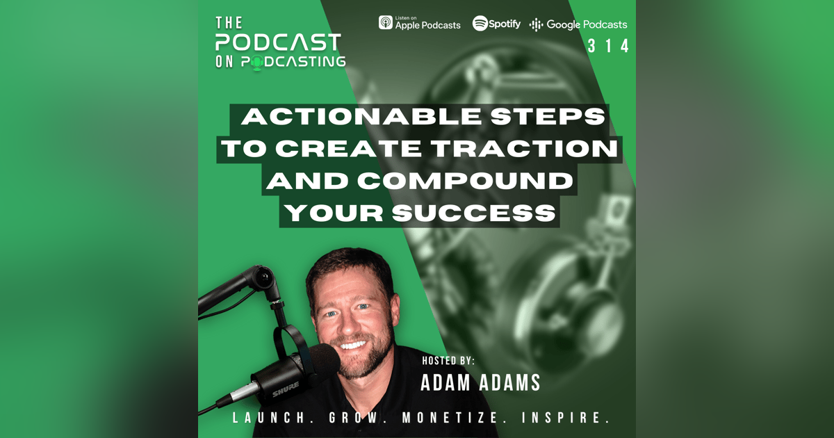 Ep314: Actionable Steps To Create Traction and Compound Your Success Ep314: Actionable Steps To Create Traction and Compound Your Success