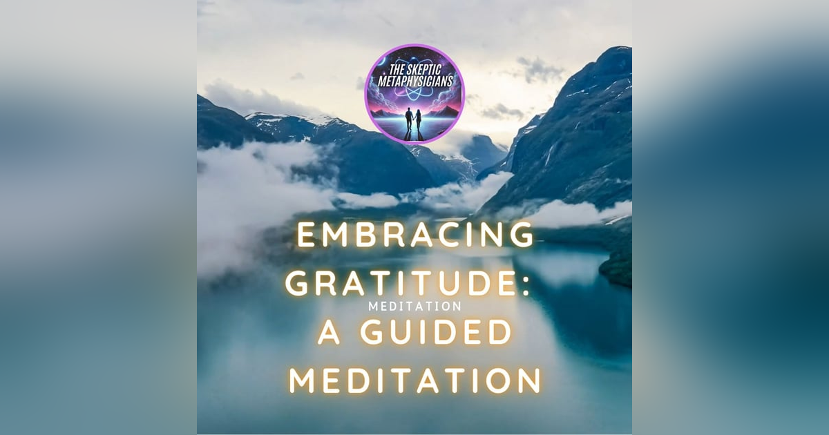 Embracing Gratitude: A Guided Meditation Embracing Gratitude: A Guided Meditation