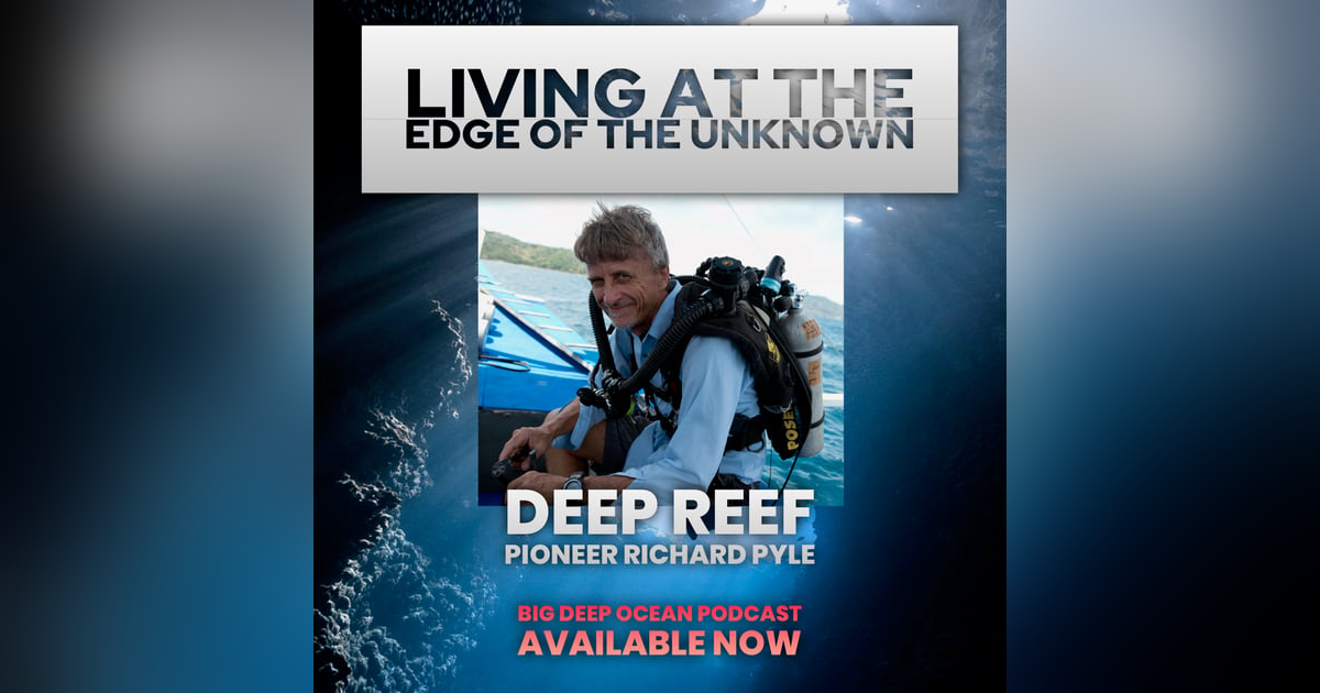 Living At The Edge of the Unknown: Deep Coral Reef Pioneer Dr. Richard Pyle on A Life of Exploration Living At The Edge of the Unknown: Deep Coral Reef Pioneer Dr. Richard Pyle on A Life of Exploration