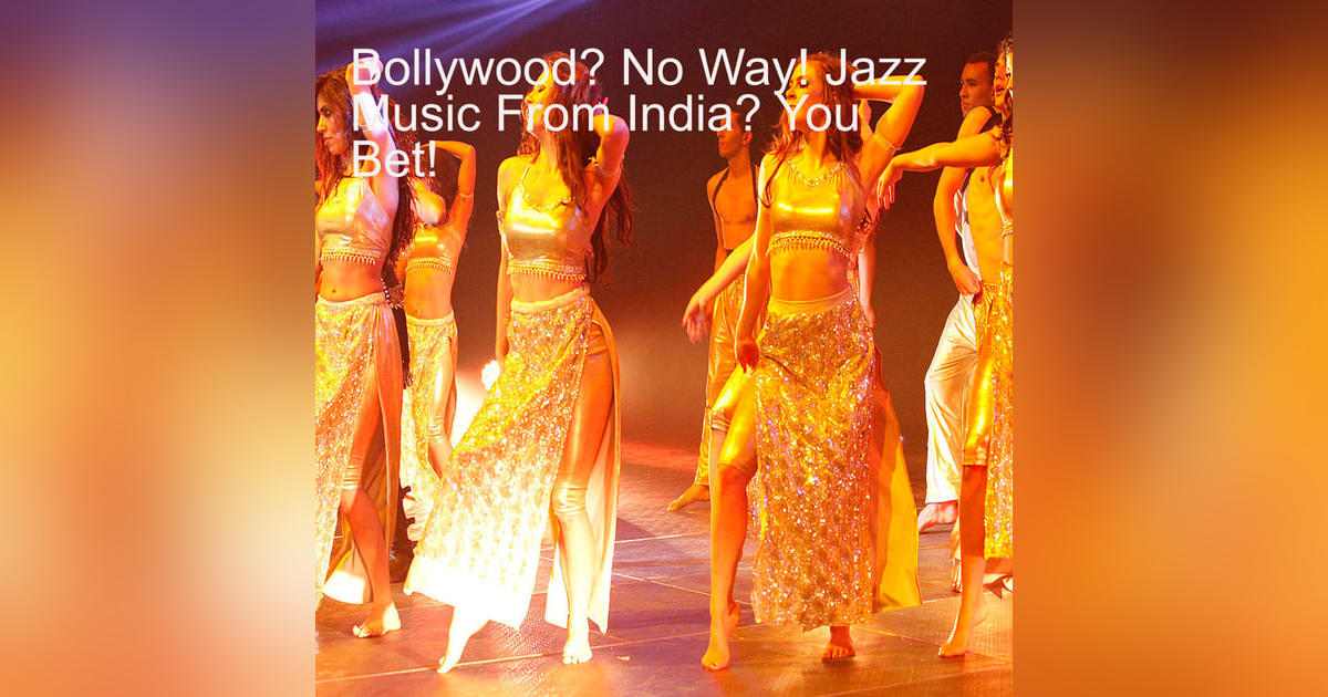 Bollywood? No Way! Jazz Music From India? You Bet! Bollywood? No Way! Jazz Music From India? You Bet!