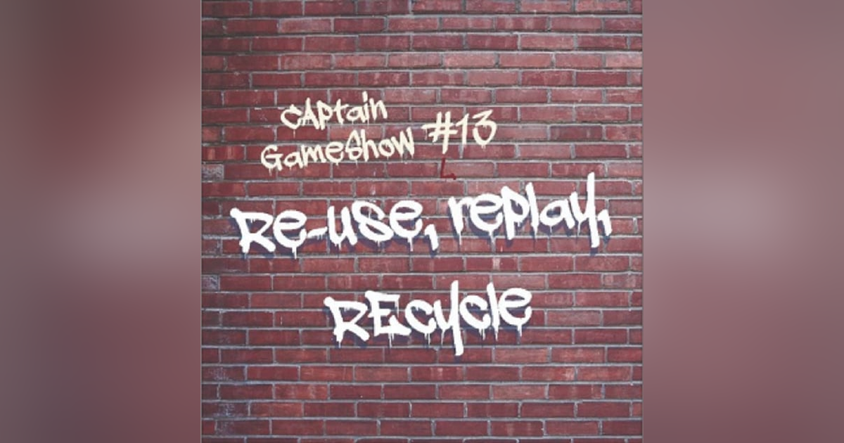 Episode 13: Re-use, Replay, Recycle Episode 13: Re-use, Replay, Recycle