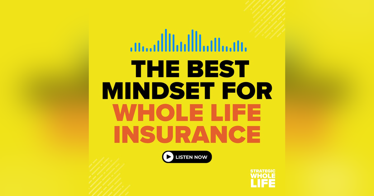 97: The Best Mindset to Start a Whole Life Insurance Policy 97: The Best Mindset to Start a Whole Life Insurance Policy