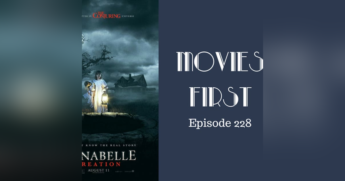 230: Annabelle Creation - Movies First with Alex First & Chris Coleman Episode 228 230: Annabelle Creation - Movies First with Alex First & Chris Coleman Episode 228