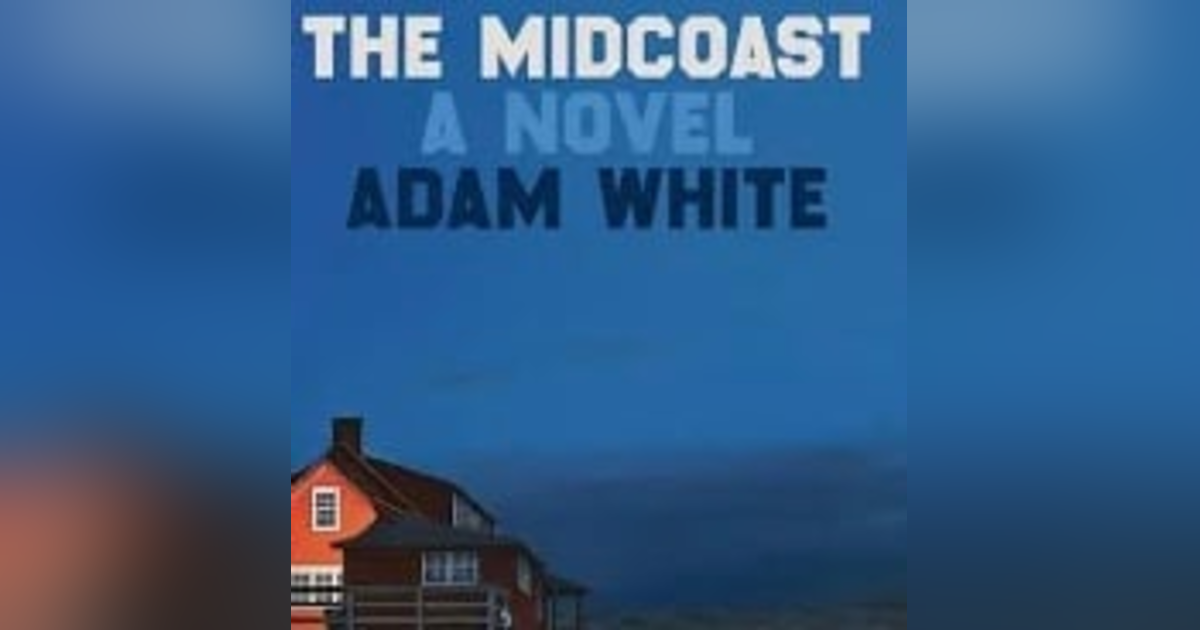 The Midcoast - A Novel. In conversation with author Adam White. The Midcoast - A Novel. In conversation with author Adam White.