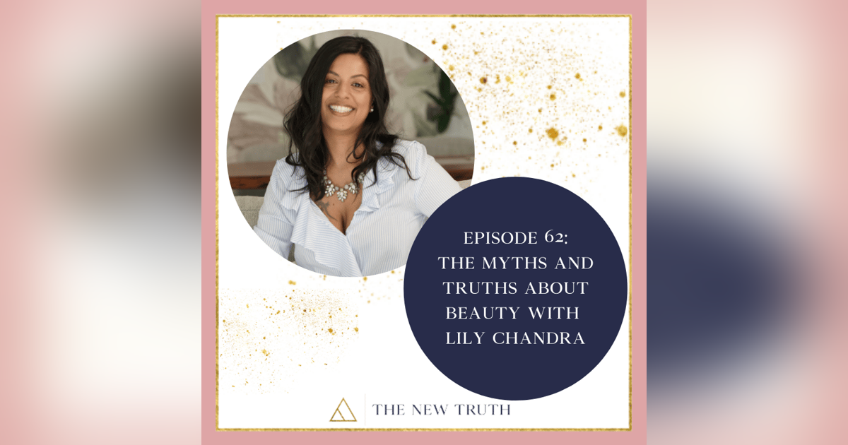 The Myths and Truths About Beauty with Lily Chandra The Myths and Truths About Beauty with Lily Chandra