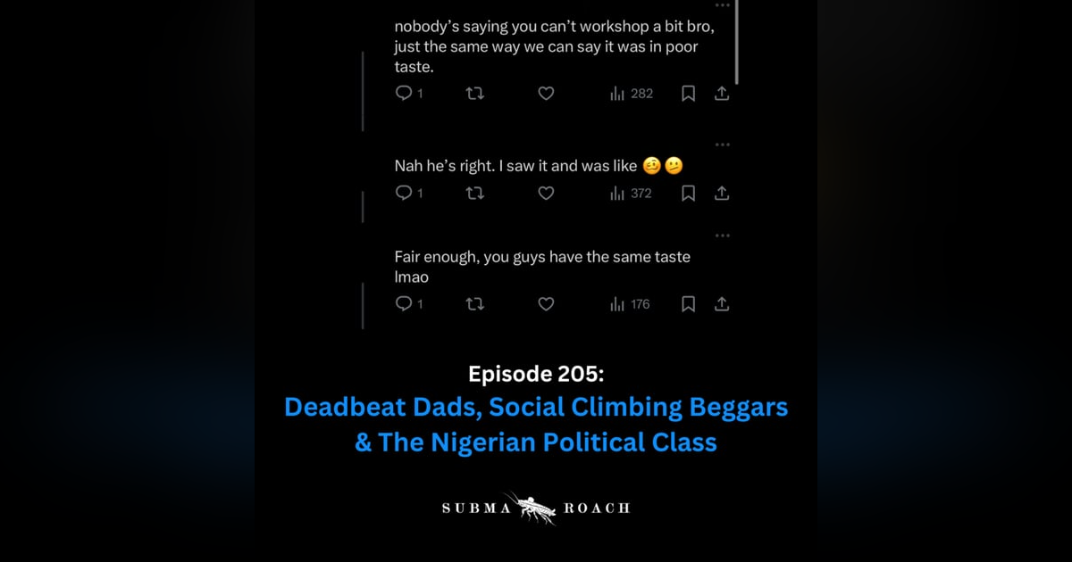 Episode 205: "Deadbeat Dads, Social Climbing Beggars & The Nigerian Political Class" Episode 205: "Deadbeat Dads, Social Climbing Beggars & The Nigerian Political Class"