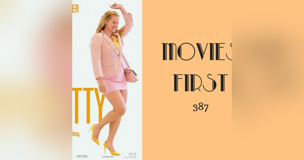 387: I Feel Pretty - Movies First with Alex First 387: I Feel Pretty - Movies First with Alex First