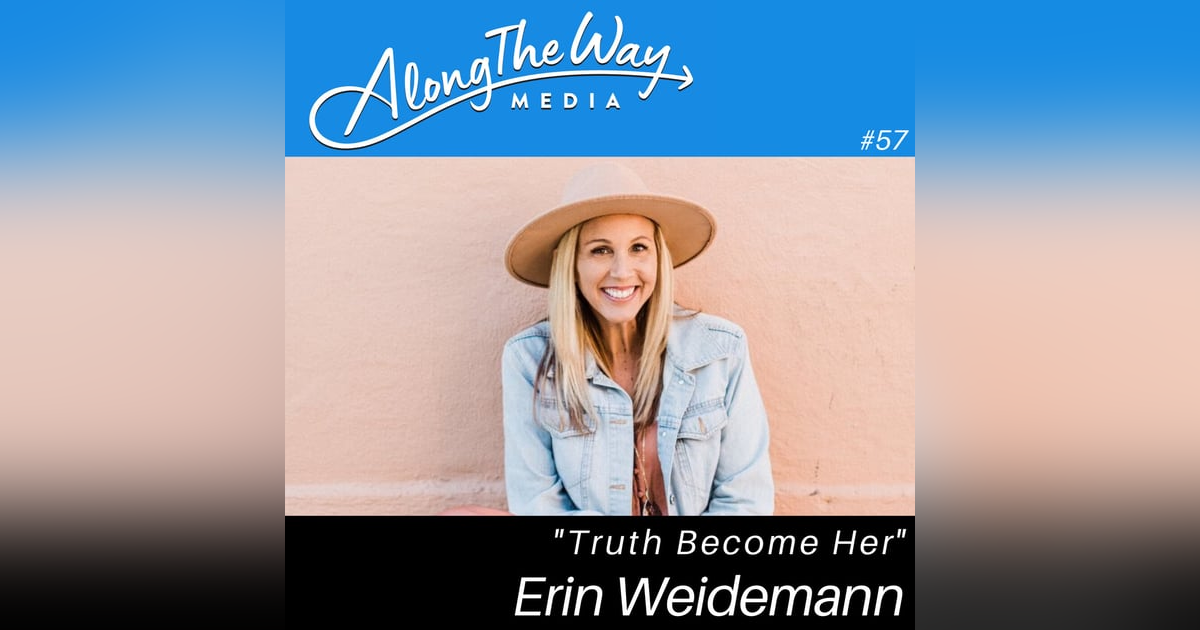 Truth Becomes Her - Erin Weidemann AlongTheWay 57 Truth Becomes Her - Erin Weidemann AlongTheWay 57