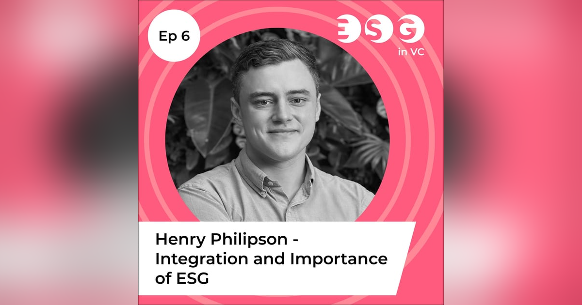 Ep 6 - Henry Philipson - Integration and Importance of ESG Ep 6 - Henry Philipson - Integration and Importance of ESG