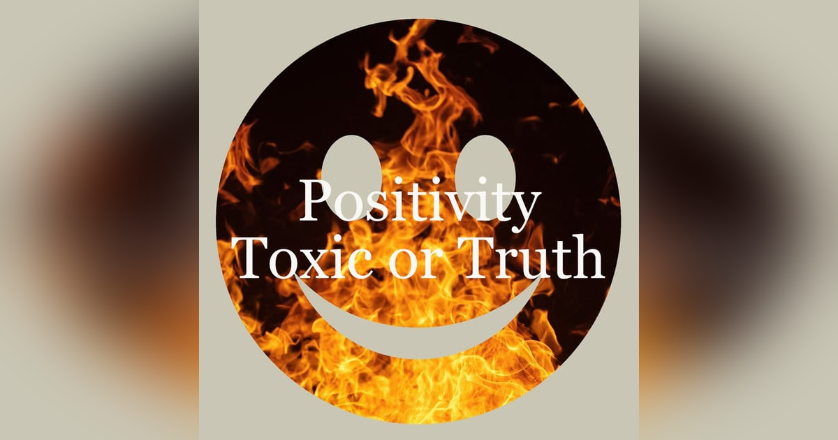 Positivity: Toxic or Truth? Positivity: Toxic or Truth?