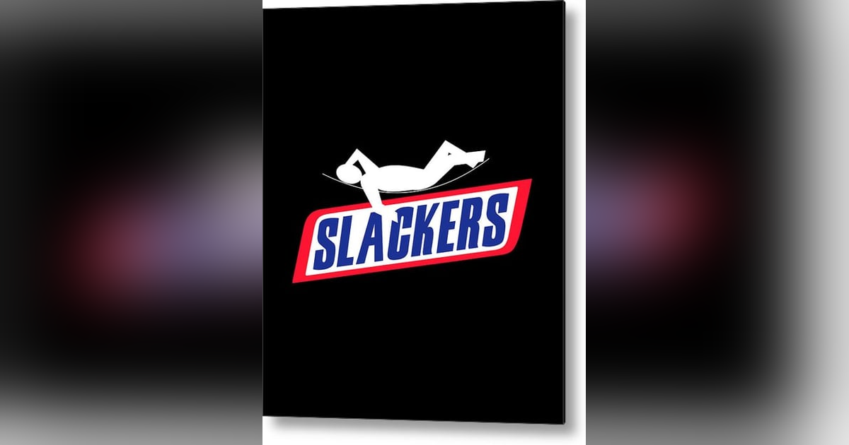 We are slackers We are slackers