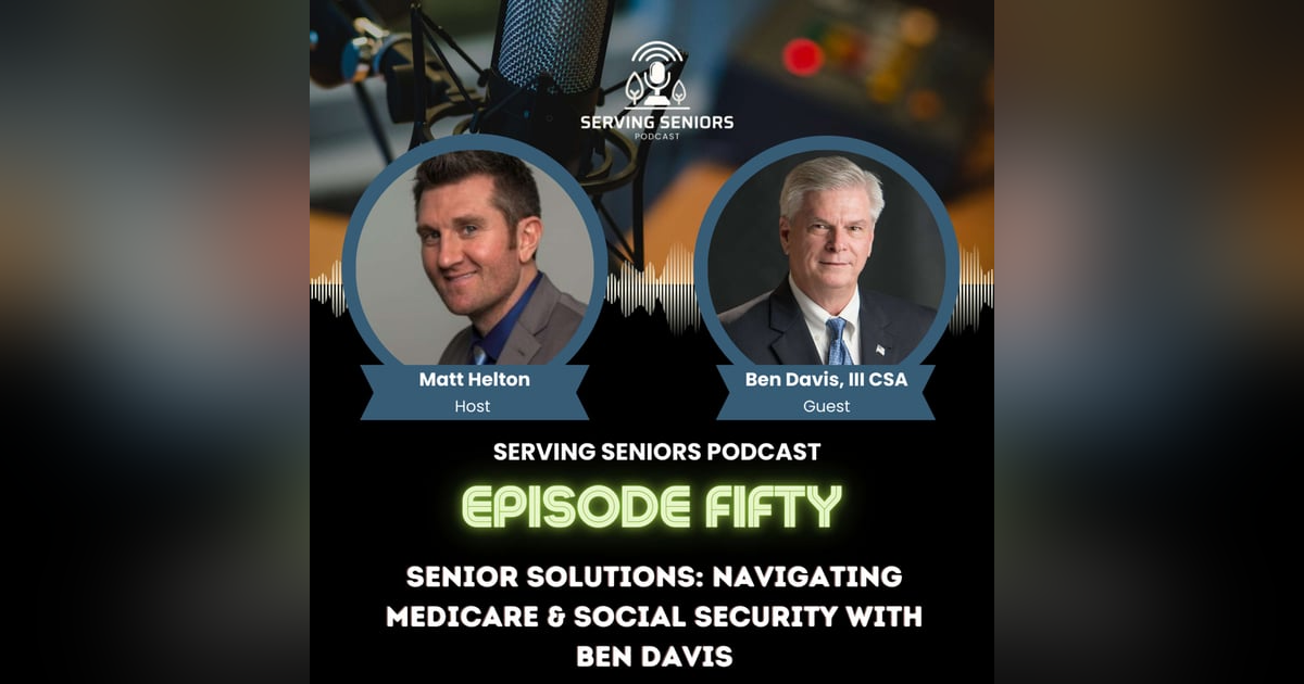 Episode 50: Senior Solutions: Navigating Medicare & Social Security with Ben Davis III Episode 50: Senior Solutions: Navigating Medicare & Social Security with Ben Davis III