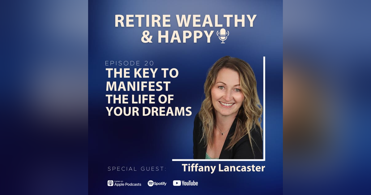 Ep20: The Key to Manifest the Life of Your Dreams with Tiffany Lancaster Ep20: The Key to Manifest the Life of Your Dreams with Tiffany Lancaster