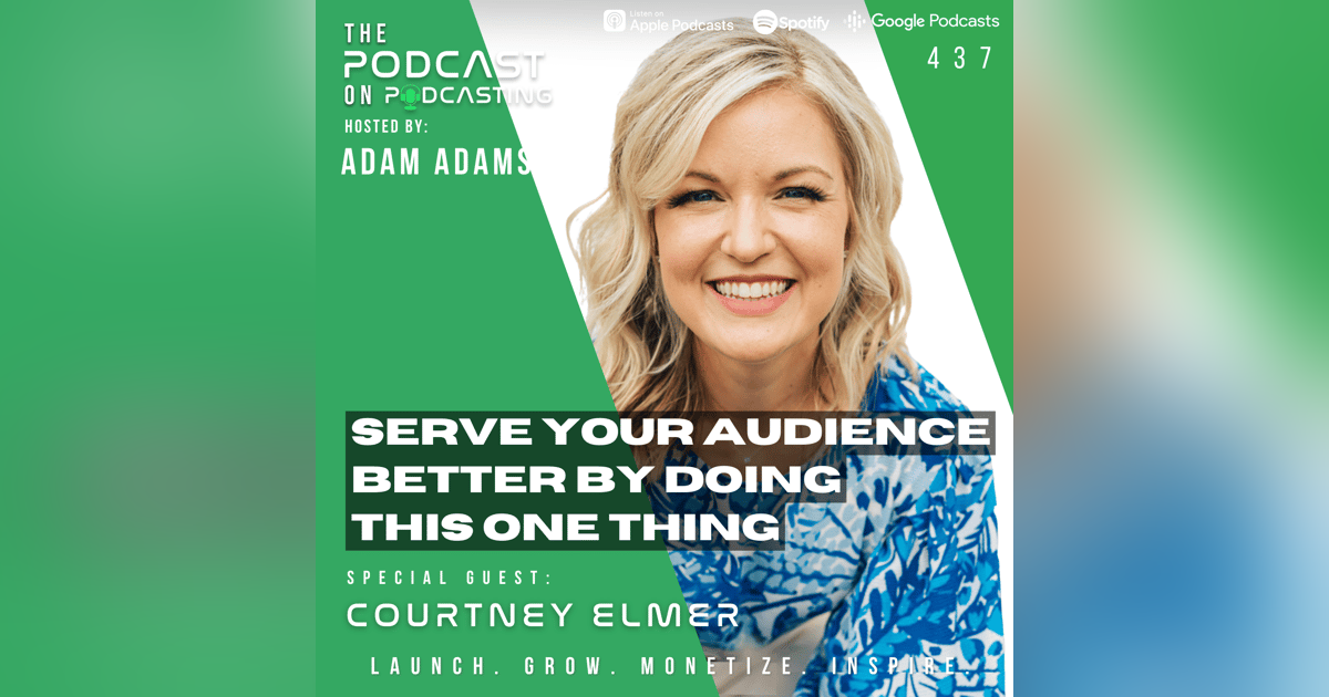 Ep437: Serve Your Audience Better By Doing This One Thing - Courtney Elmer Ep437: Serve Your Audience Better By Doing This One Thing - Courtney Elmer