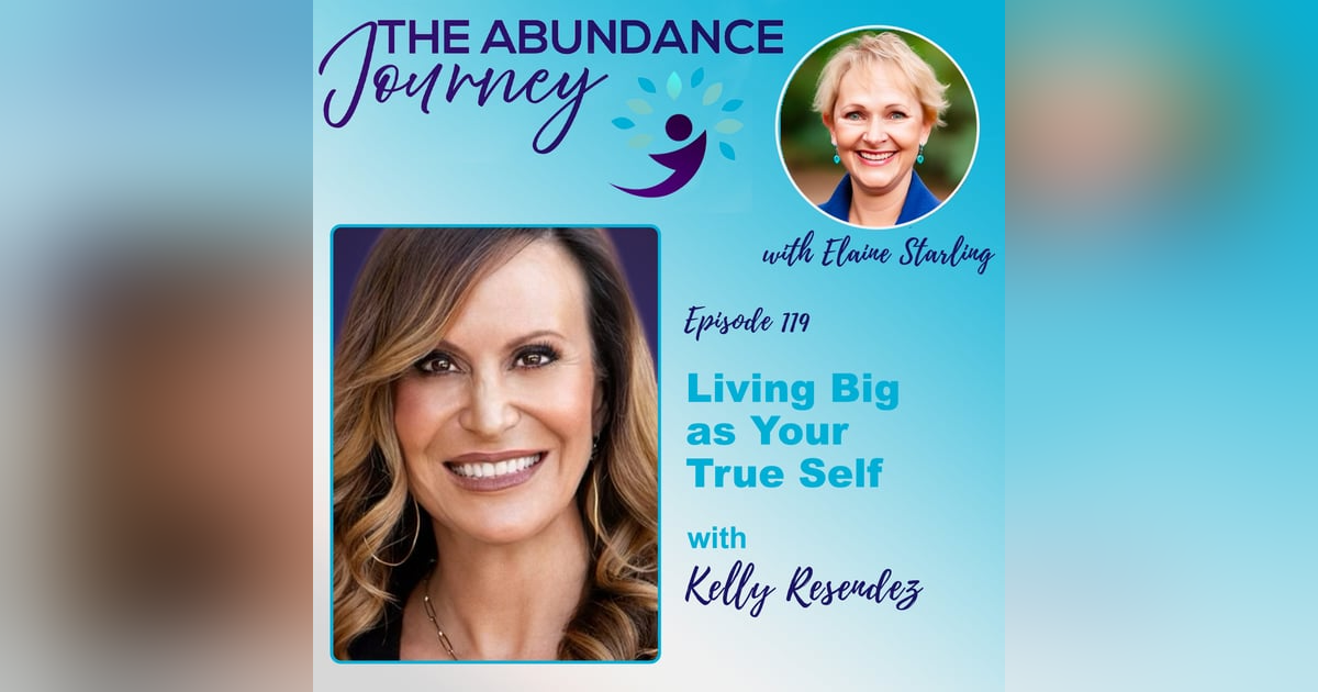 Living Big as Your True Self with Kelly Resendez Living Big as Your True Self with Kelly Resendez