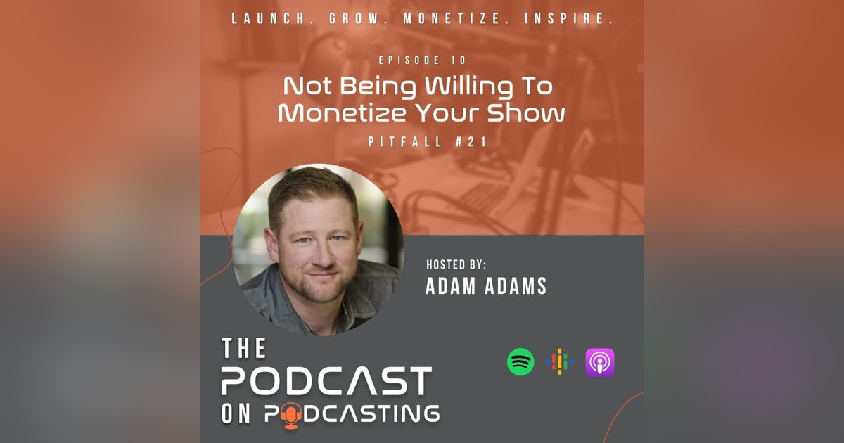 Ep10: Not Being Willing To Monetize Your Show - Pitfall #21 Ep10: Not Being Willing To Monetize Your Show - Pitfall #21
