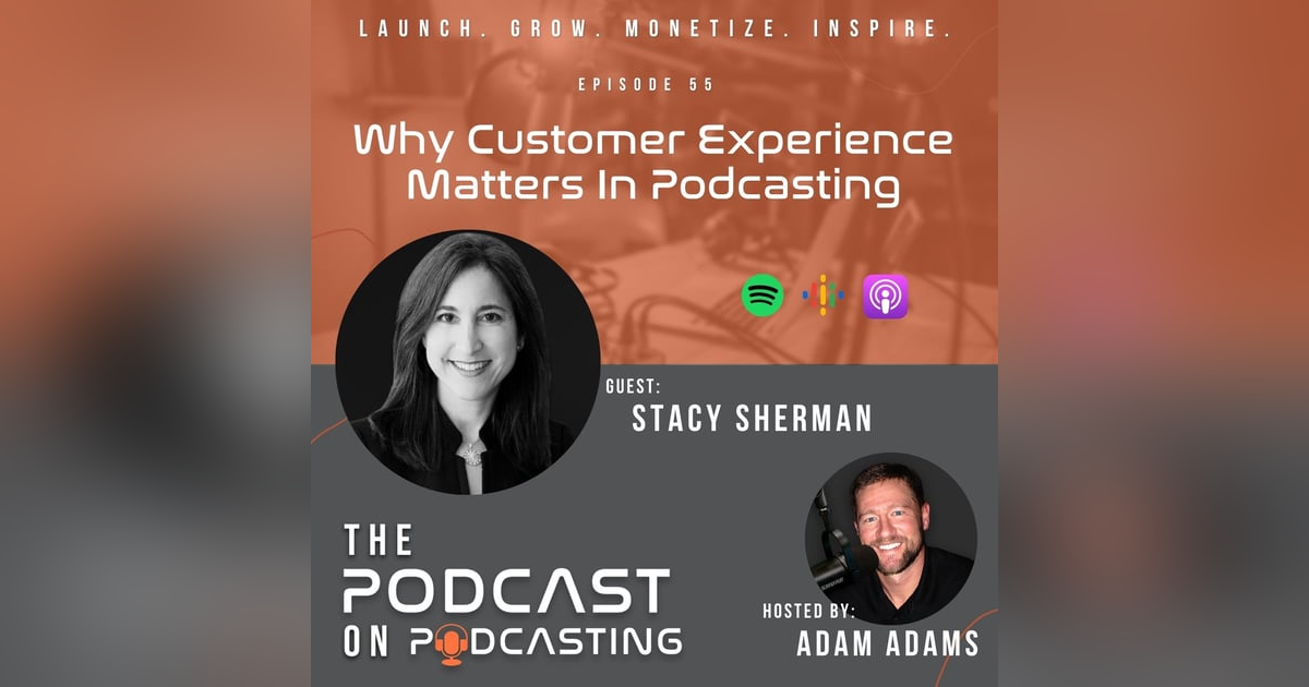 Ep55: Why Customer Experience Matters In Podcasting - Stacy Sherman Ep55: Why Customer Experience Matters In Podcasting - Stacy Sherman