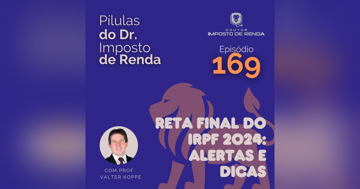 PDIR Ep. 169 – Reta final do IRPF 2024 – alertas e dicas PDIR Ep. 169 – Reta final do IRPF 2024 – alertas e dicas