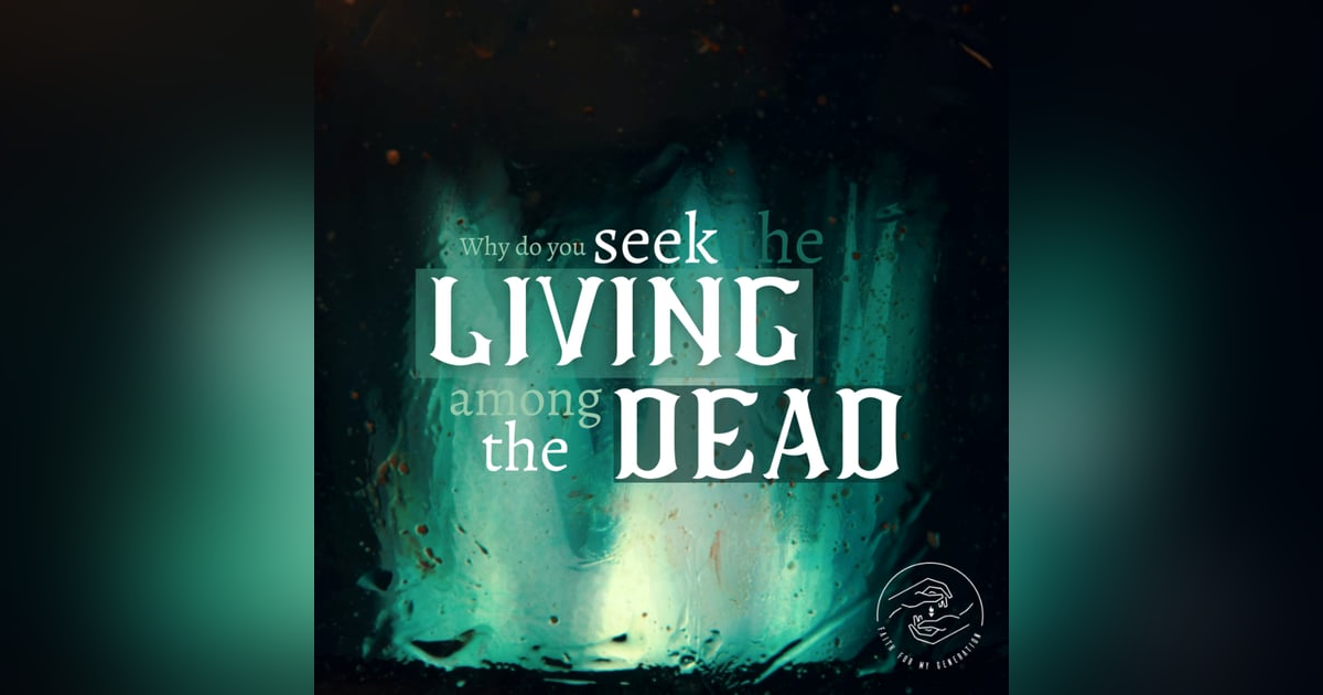 Why Do You Seek the Living Among the Dead (LIVE SERVICE) Why Do You Seek the Living Among the Dead (LIVE SERVICE)