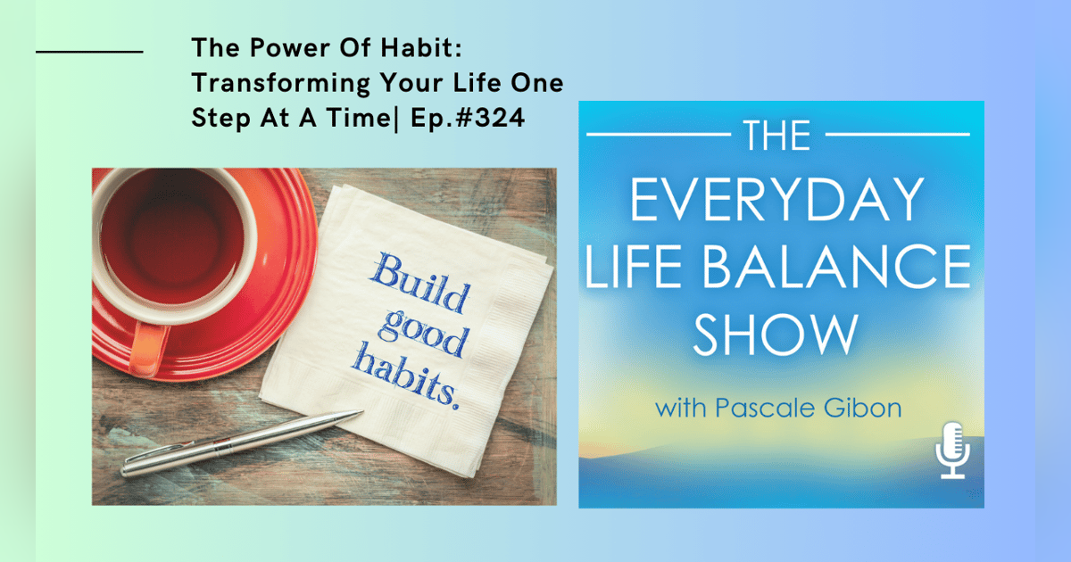 Episode 324: The Power of Habit - Transforming Your Life One Step At A Time Episode 324: The Power of Habit - Transforming Your Life One Step At A Time