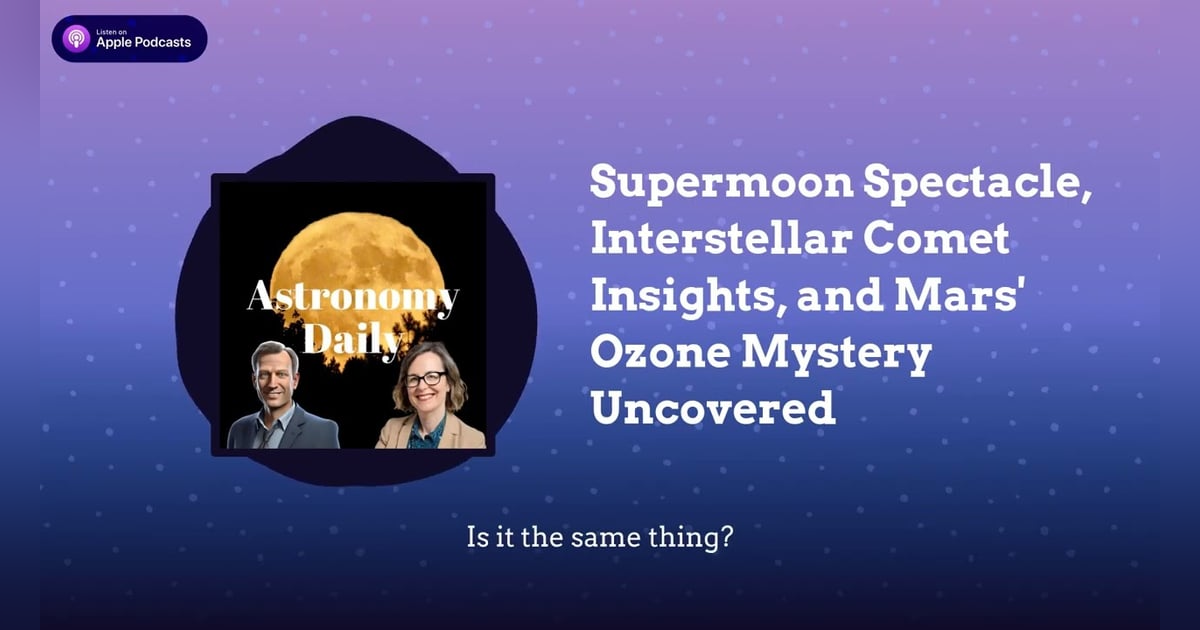 Supermoon Spectacle, Interstellar Comet Insights, and Mars’ Ozone Mystery Uncovered Supermoon Spectacle, Interstellar Comet Insights, and Mars’ Ozone Mystery Uncovered