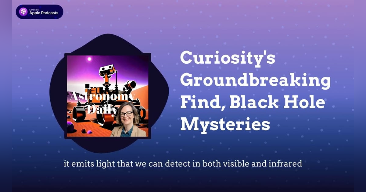 Curiosity’s Groundbreaking Find, Black Hole Mysteries Curiosity’s Groundbreaking Find, Black Hole Mysteries