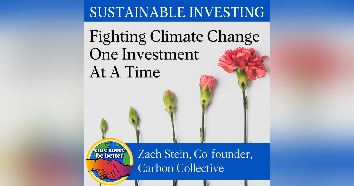 Sustainable Investing: Fighting Climate Change One Investment At A Time With Zach Stein, Carbon Collective Sustainable Investing: Fighting Climate Change One Investment At A Time With Zach Stein, Carbon Collective