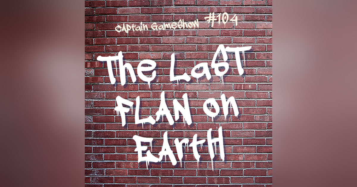 Episode 104: The Last Flan on Earth Episode 104: The Last Flan on Earth