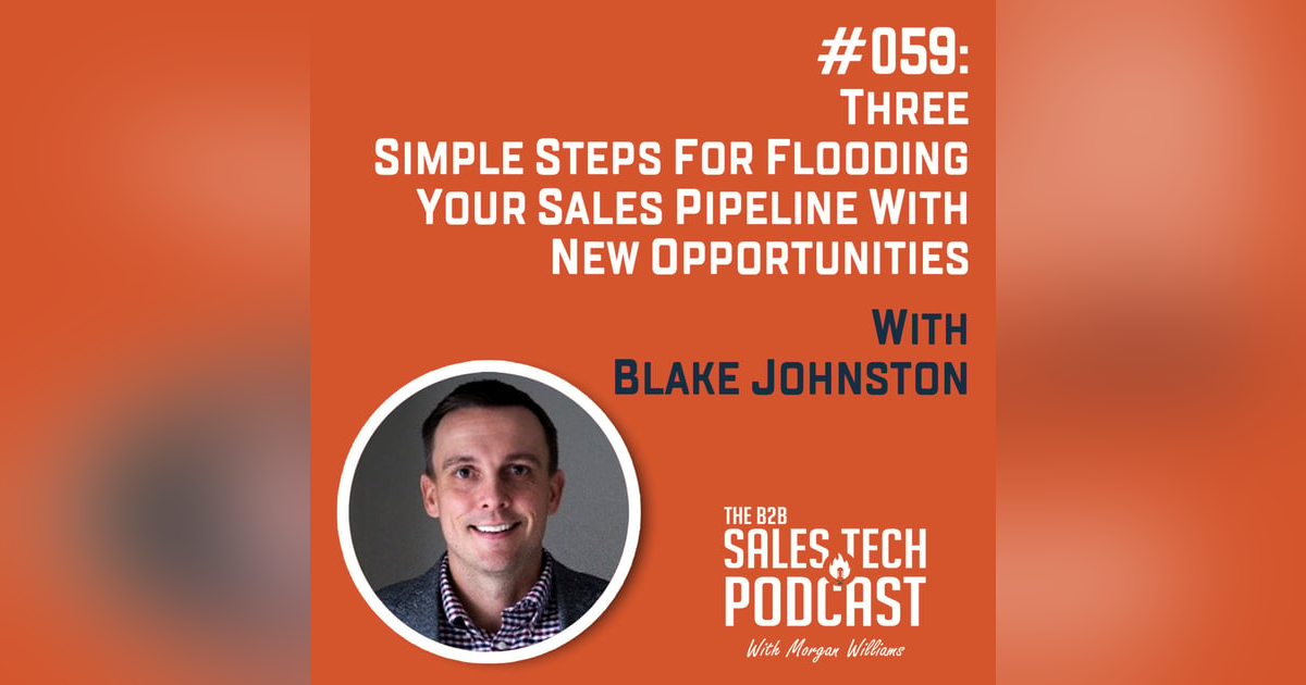 #059: Three Simple Steps for Flooding Your Sales Pipeline With New Opportunities with Blake Johnston #059: Three Simple Steps for Flooding Your Sales Pipeline With New Opportunities with Blake Johnston