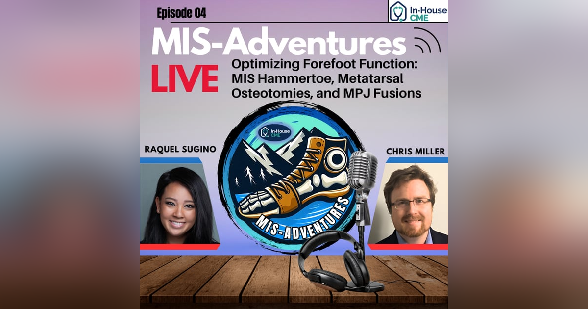 S3.E5 - MIS Adventures - Minimally Invasive Forefoot Masterclass with Dr. Raquel Sugino, DPM & Dr. Chris Miller, MD S3.E5 - MIS Adventures - Minimally Invasive Forefoot Masterclass with Dr. Raquel Sugino, DPM & Dr. Chris Miller, MD