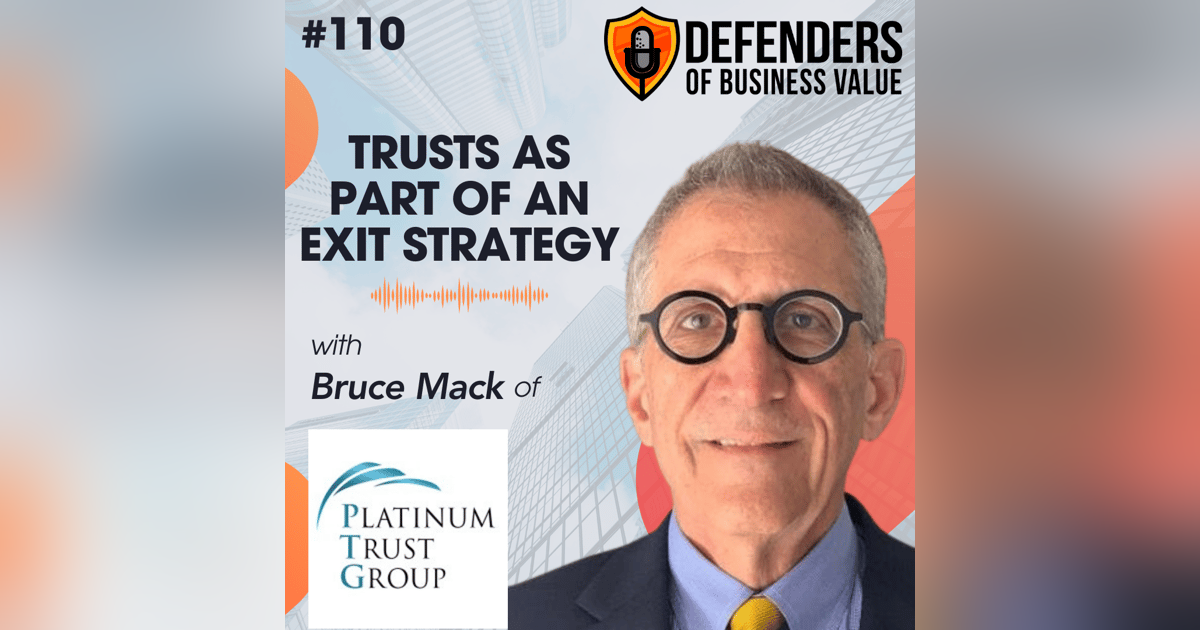 Episode 110: Trusts as part of an Exit Strategy with Bruce Mack Episode 110: Trusts as part of an Exit Strategy with Bruce Mack