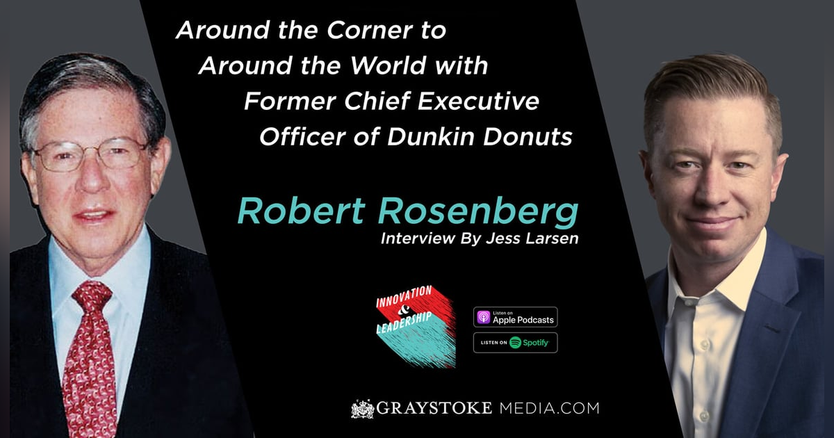 Around the Corner to Around the World with Former Chief Executive Officer of Dunkin Donuts Robert Rosenberg Interview Part 2 by Jess Larsen Around the Corner to Around the World with Former Chief Executive Officer of Dunkin Donuts Robert Rosenberg Interview Part 2 by Jess Larsen