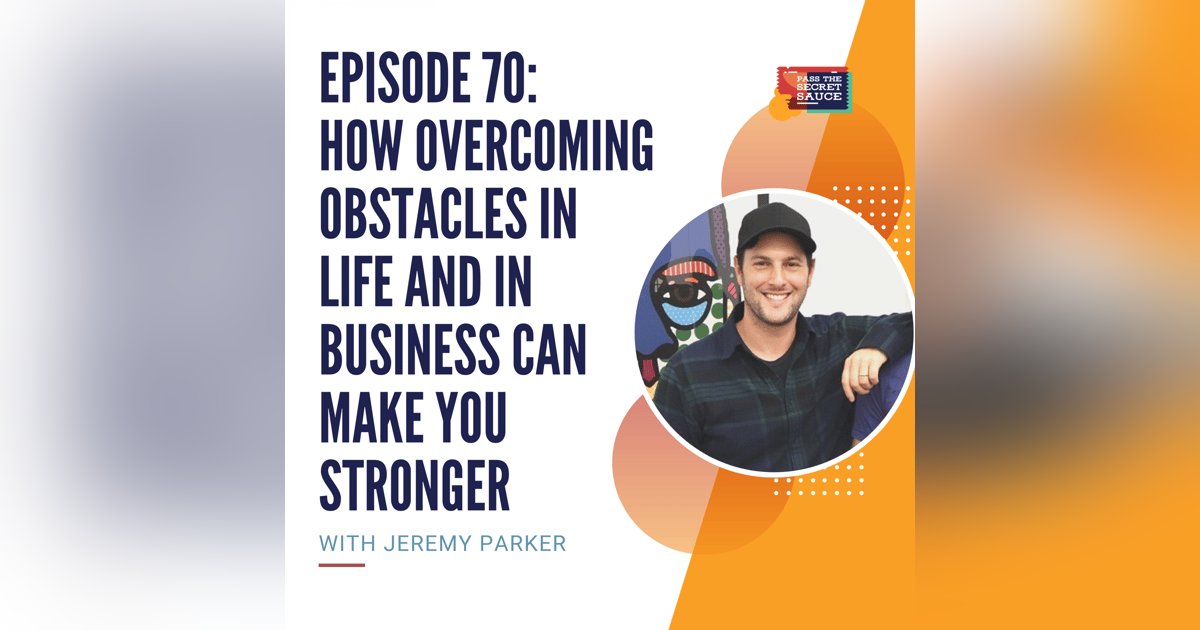 Episode 70: How Overcoming Obstacles in Life and in Business Can Make You Stronger with Jeremy Parker Episode 70: How Overcoming Obstacles in Life and in Business Can Make You Stronger with Jeremy Parker