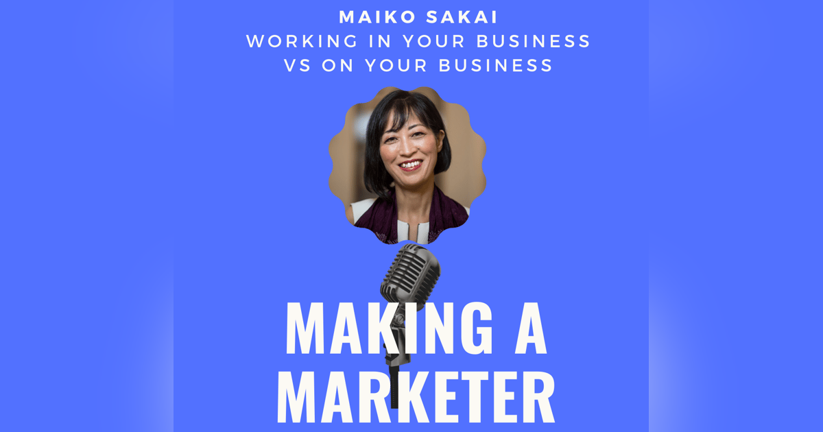 Working IN Your Business vs. ON Your Business with Maiko Sakai Working IN Your Business vs. ON Your Business with Maiko Sakai