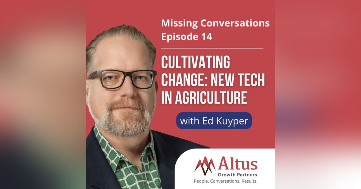 Episode #14: Cultivating Change: New Tech in Agriculture with Ed Kuyper Episode #14: Cultivating Change: New Tech in Agriculture with Ed Kuyper