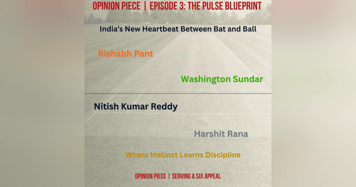 image for Opinion Piece | Episode 3: The Pulse Blueprint — Rishabh Pant, Washington Sundar, Nitish Kumar Reddy, and Harshit Rana