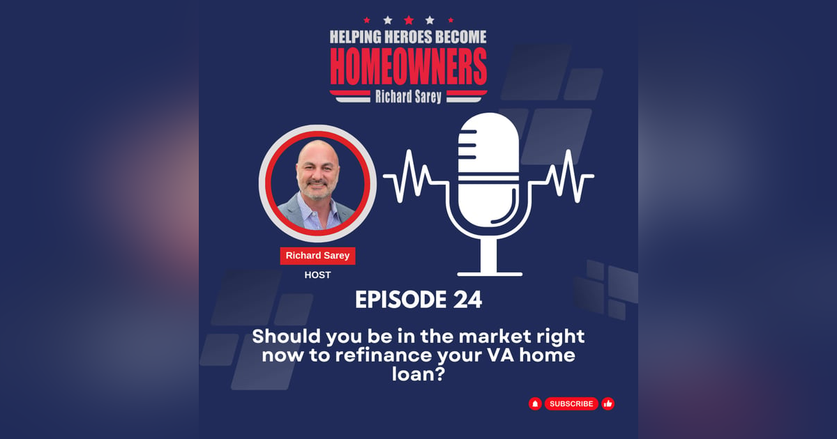 Episode 24: Should you be in the market right now to refinance your VA home loan? Episode 24: Should you be in the market right now to refinance your VA home loan?