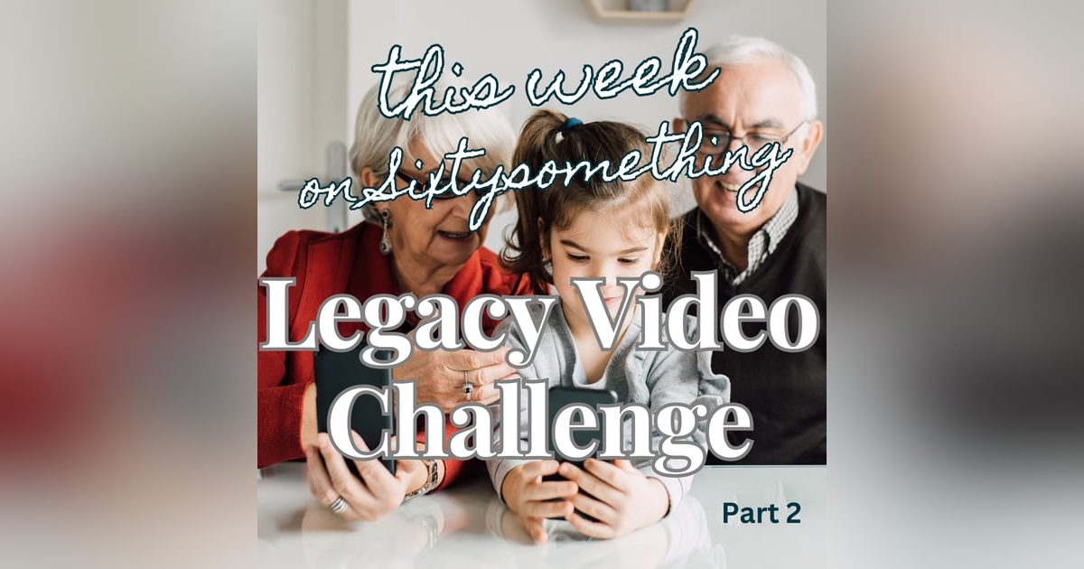 Sixtysomething_S2_Episode 6_Legacy Video Challenge-Part 2 Sixtysomething_S2_Episode 6_Legacy Video Challenge-Part 2