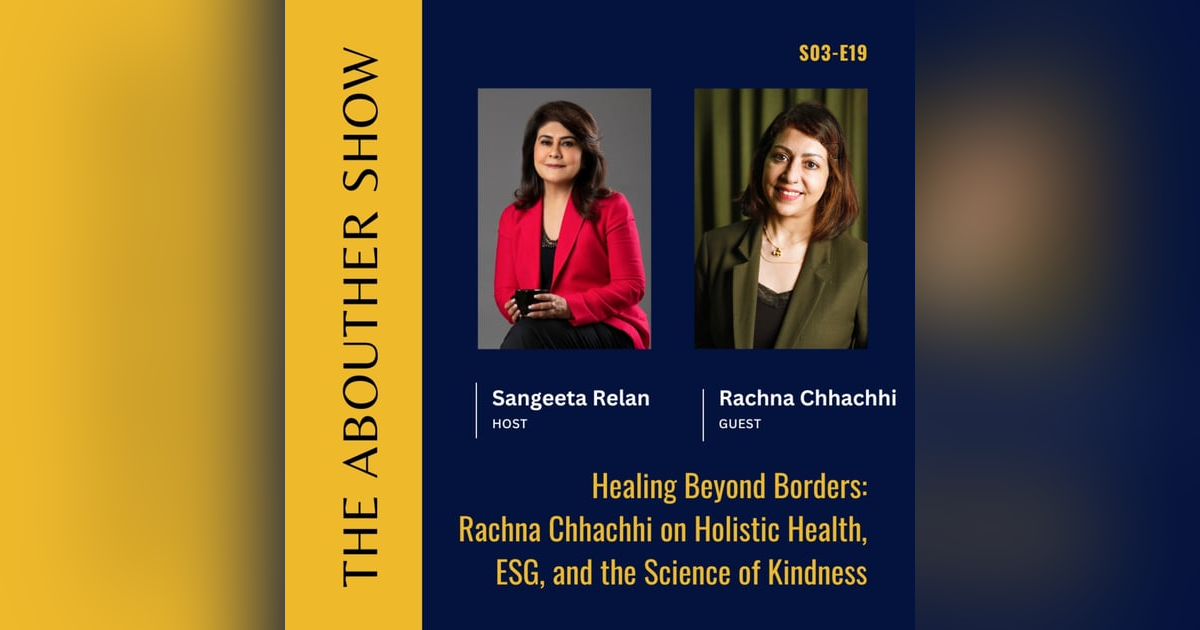 S3E123: Healing Beyond Borders: Rachna Chhachhi on Holistic Health, ESG, and the Science of Kindness S3E123: Healing Beyond Borders: Rachna Chhachhi on Holistic Health, ESG, and the Science of Kindness