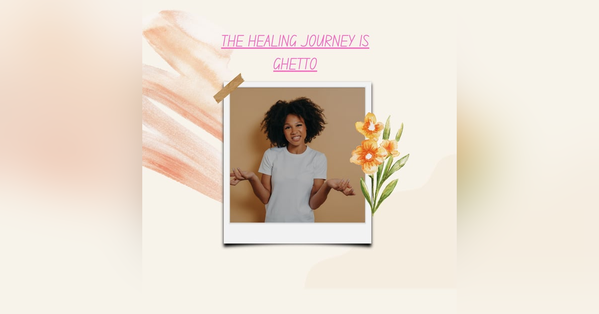 THE HEALING JOURNEY IS GHETTO!! THE HEALING JOURNEY IS GHETTO!!