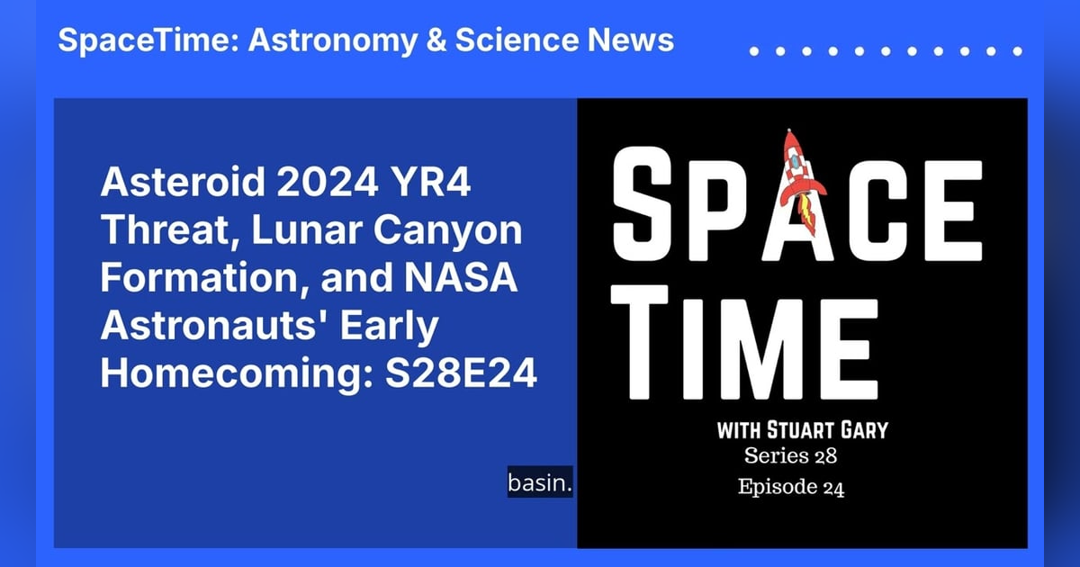 Asteroid 2024 YR4 Threat, Lunar Canyon Formation, and NASA Astronauts’ Early Homecoming: S28E24 Asteroid 2024 YR4 Threat, Lunar Canyon Formation, and NASA Astronauts’ Early Homecoming: S28E24