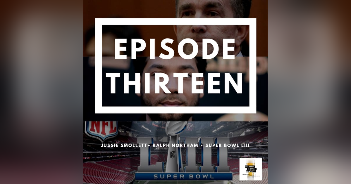 BBP 13 - Beer, Jussie Smollett, Ralph Northam , Super Bowl BBP 13 - Beer, Jussie Smollett, Ralph Northam , Super Bowl