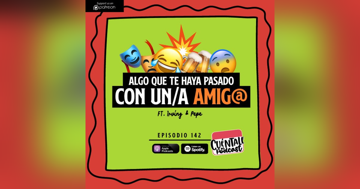 142. Algo que te haya pasado con un/a AMIG@ (Ft. Irving & Pepe) 142. Algo que te haya pasado con un/a AMIG@ (Ft. Irving & Pepe)