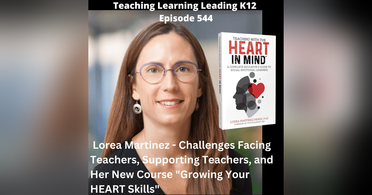 Lorea Martinez - Challenges Facing Teachers, Supporting Teachers, and Her New Course ”Growing Your HEART Skills” - 544 Lorea Martinez - Challenges Facing Teachers, Supporting Teachers, and Her New Course ”Growing Your HEART Skills” - 544