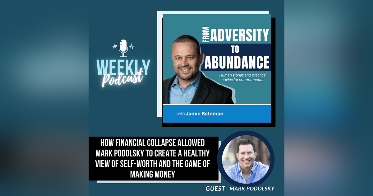 How Financial Collapse Allowed Mark Podolsky to Create a Healthy View of Self-Worth and the Game of Making Money How Financial Collapse Allowed Mark Podolsky to Create a Healthy View of Self-Worth and the Game of Making Money