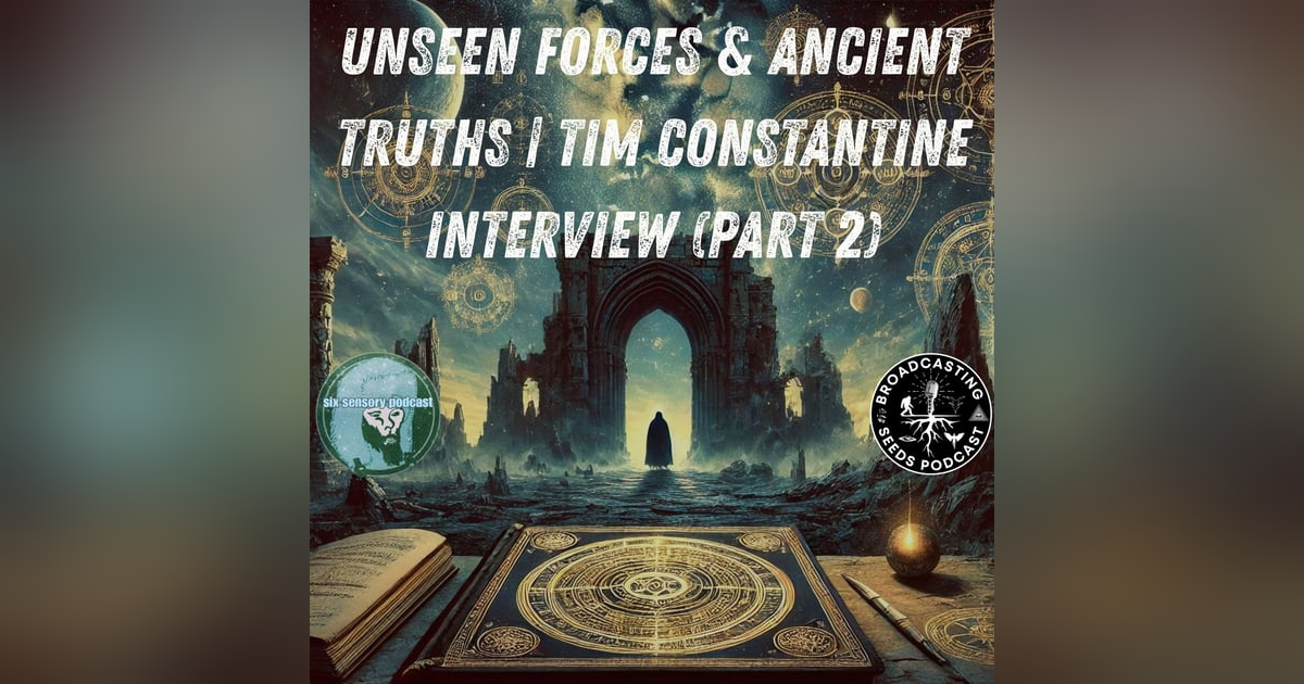 Unseen Forces & Ancient Truths | Tim Constantine Interview (Part 2) Unseen Forces & Ancient Truths | Tim Constantine Interview (Part 2)