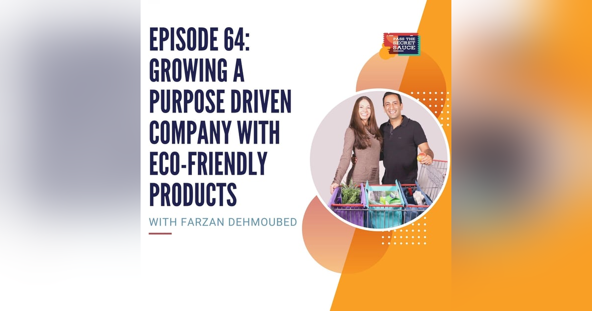 Episode 64: Growing a Purpose driven Company with Eco-friendly Products with Farzan Dehmoubed Episode 64: Growing a Purpose driven Company with Eco-friendly Products with Farzan Dehmoubed