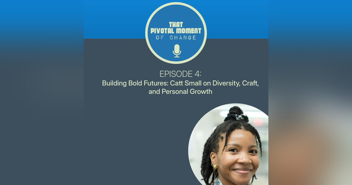 Episode 4: Building Bold Futures: Catt Small on Diversity, Craft, and Personal Growth Episode 4: Building Bold Futures: Catt Small on Diversity, Craft, and Personal Growth