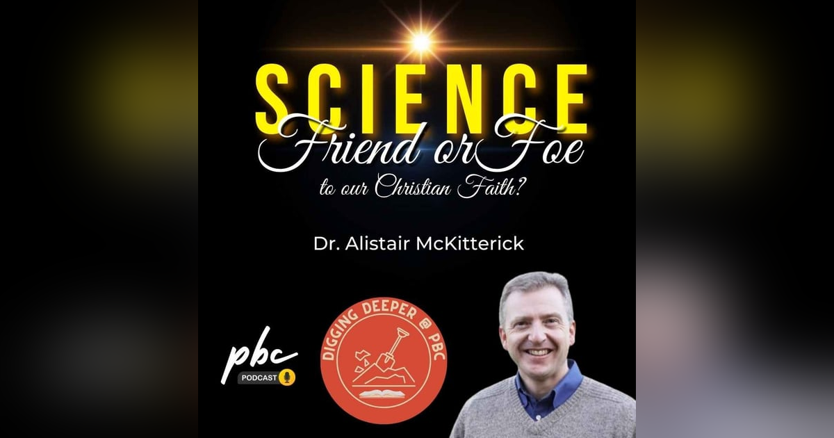 Digging Deeper (1) | Science: Friend or Foe to Our Christian Faith? Digging Deeper (1) | Science: Friend or Foe to Our Christian Faith?