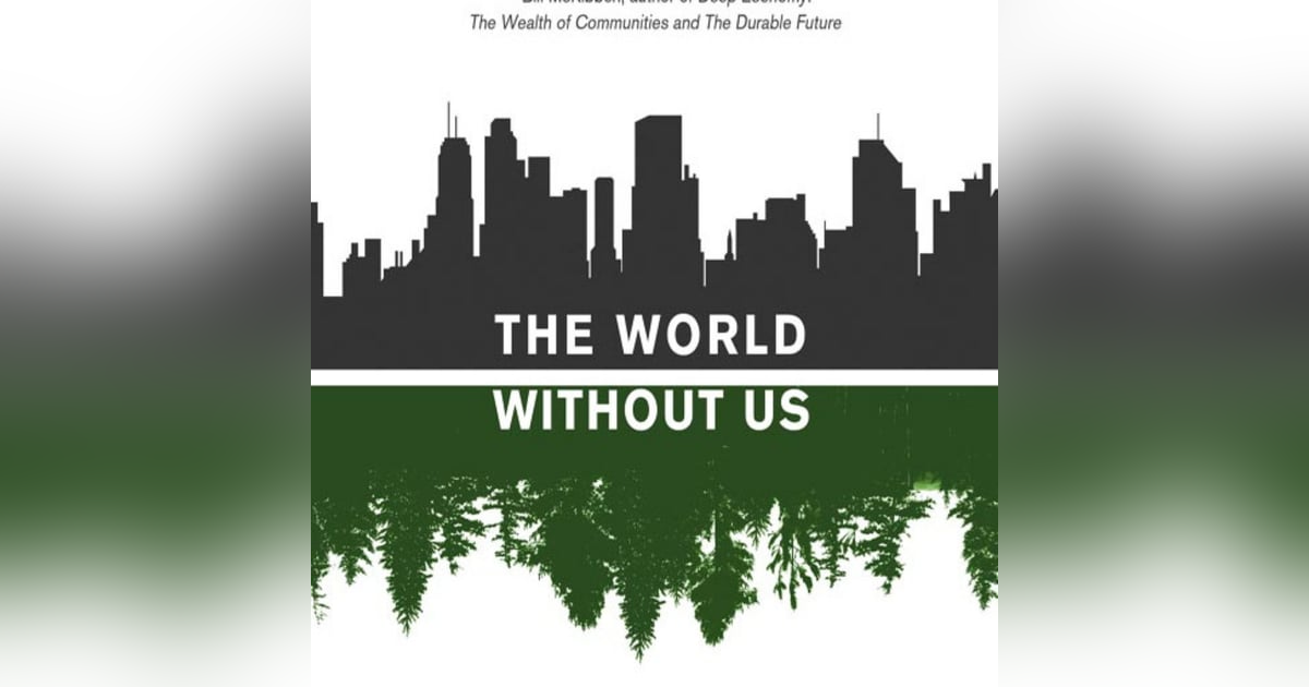 258: The World Without Us, by Alan Weisman 258: The World Without Us, by Alan Weisman